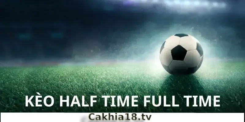 Kèo Half Time tỷ lệ cược tại Cakhia 18tv