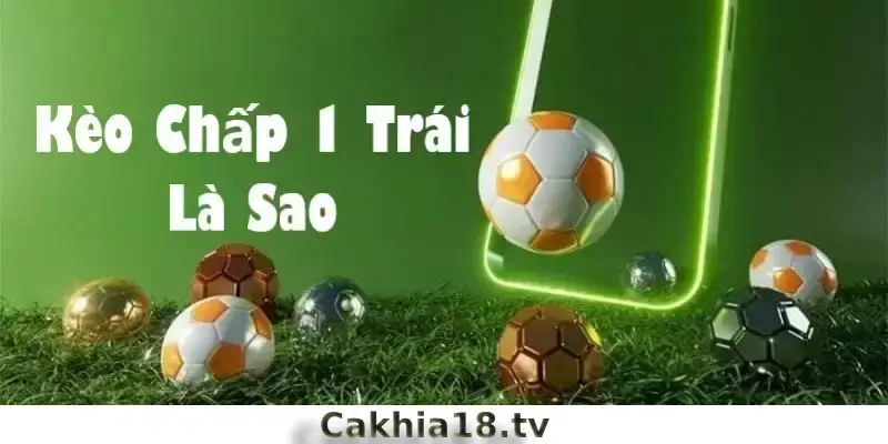 Khi nào nên chọn kèo chấp 1 tại Cakhiatv